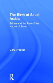 The Birth of Saudi Arabia (Britain and the Rise of the House of Sa'ud) - 9781138964730 by Gary Troeller, 9781138964730