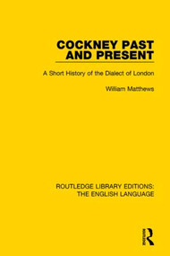 Cockney Past and Present (A Short History of the Dialect of London) - 9781138915961 by William Matthews, 9781138915961