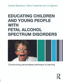 Educating Children and Young People with Fetal Alcohol Spectrum Disorders (Constructing Personalised Pathways to Learning) - 9780415670203 by Carolyn Blackburn, Barry Carpenter, Jo Egerton, 9780415670203
