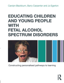 Educating Children and Young People with Fetal Alcohol Spectrum Disorders (Constructing Personalised Pathways to Learning) - 9780415670203 by Carolyn Blackburn, Barry Carpenter, Jo Egerton, 9780415670203