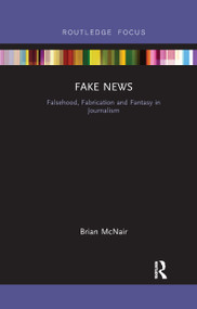 Fake News (Falsehood, Fabrication and Fantasy in Journalism) - 9781032178875 by Brian McNair, 9781032178875