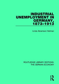 Industrial Unemployment in Germany 1873-1913 by Linda A. Heilman, 9781138729544