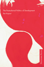 The Postcolonial Politics of Development by Ilan Kapoor, 9780415773980