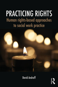 Practicing Rights (Human rights-based approaches to social work practice) by David Androff, 9780415709545