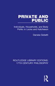 Private and Public (Individuals, Households, and Body Politic in Locke and Hutcheson) - 9780367330873 by Daniela Gobetti, 9780367330873