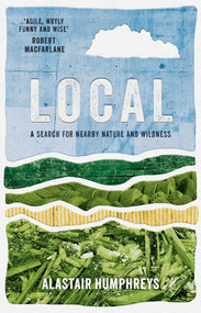 Local (A Search for Nearby Nature and Wildness) by Alastair Humphreys, 9781785633676