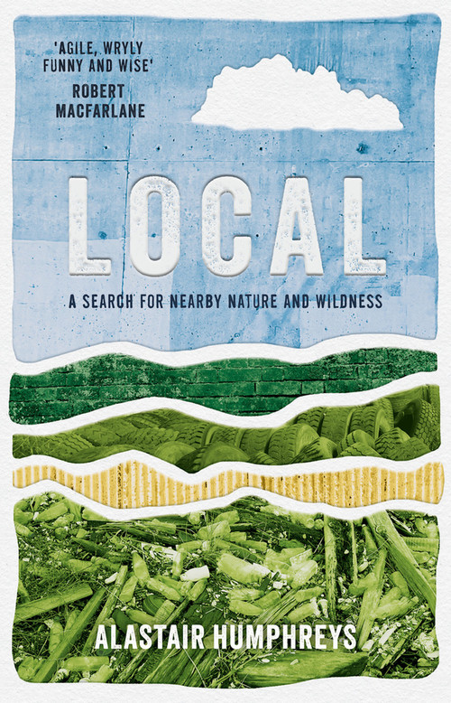 Local (A Search for Nearby Nature and Wildness) by Alastair Humphreys, 9781785633676