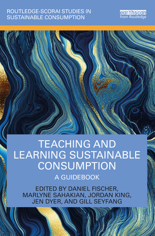 Teaching and Learning Sustainable Consumption (A Guidebook) by Daniel Fischer, Marlyne Sahakian, Jordan King, Jen Dyer, Gill Seyfang, 9780367893231