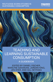 Teaching and Learning Sustainable Consumption (A Guidebook) by Daniel Fischer, Marlyne Sahakian, Jordan King, Jen Dyer, Gill Seyfang, 9780367893231