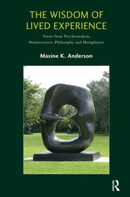 The Wisdom of Lived Experience (Views from Psychoanalysis, Neuroscience, Philosophy and Metaphysics) - 9781782202127 by Maxine K. Anderson, 9781782202127