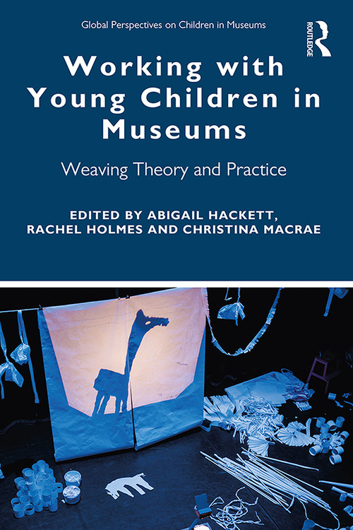 Working with Young Children in Museums (Weaving Theory and Practice) - 9781138353008 by Abigail Hackett, Rachel Holmes, Christina MacRae, 9781138353008