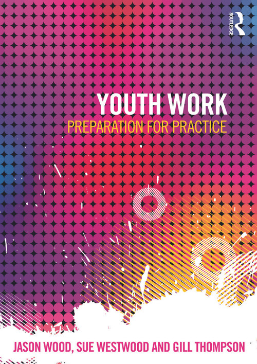 Youth Work (Preparation for Practice) by Jason Wood, Sue Westwood, Gill Thompson, 9780415619998