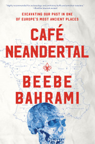 Café Neandertal (Excavating Our Past in One of Europe's Most Ancient Places) by Beebe Bahrami, 9781619026100