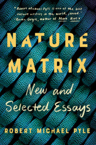 Nature Matrix (New and Selected Essays) by Robert Michael Pyle, 9781640092761