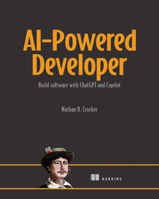 AI-Powered Developer (Build great software with ChatGPT and Copilot) by Nathan B. Crocker, 9781633437616