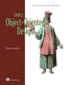 Simple Object-Oriented Design (Create clean, maintainable applications) by Mauricio Aniche, 9781633437999