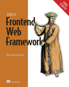 Build a Frontend Web Framework (From Scratch) by Ángel Sola Orbaiceta, 9781633438064