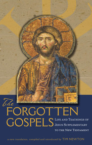 The Forgotten Gospels (Life and Teachings of Jesus Supplementary to the New Testament) by Tim Newton, 9781582436333
