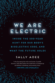 We Are Electric (Inside the 200-Year Hunt for Our Body's Bioelectric Code, and What the Future Holds) - 9780306826634 by Sally Adee, 9780306826634