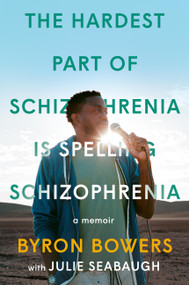 The Hardest Part of Schizophrenia Is Spelling Schizophrenia (A Memoir) by Byron Bowers, Julie Seabaugh, 9780306828454