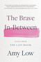 The Brave In-Between (Notes from the Last Room) by Amy Low, 9780306831799
