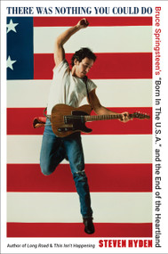 There Was Nothing You Could Do (Bruce Springsteen's “Born In The U.S.A.” and the End of the Heartland) by Steven Hyden, 9780306832062
