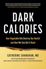 Dark Calories (How Vegetable Oils Destroy Our Health and How We Can Get It Back) by Catherine Shanahan, 9780306832390