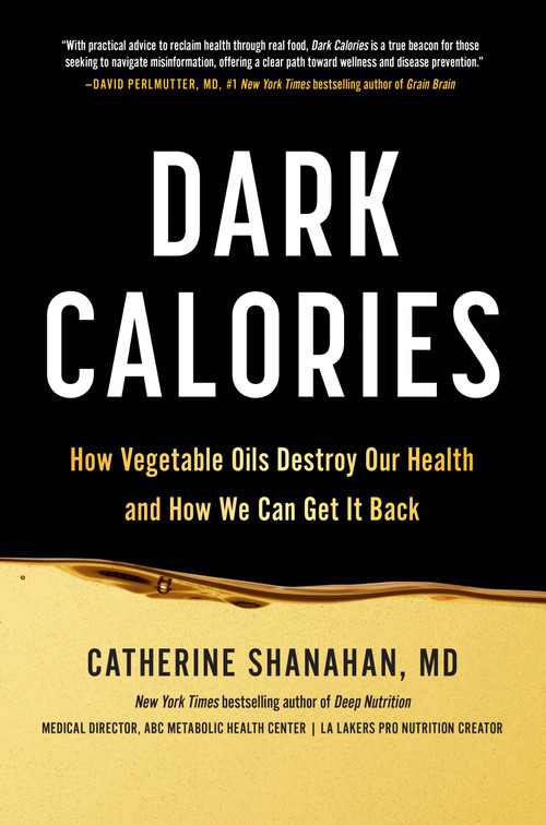 Dark Calories (How Vegetable Oils Destroy Our Health and How We Can Get It Back) by Catherine Shanahan, 9780306832390