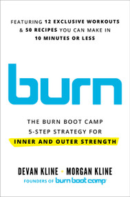 Burn (The Burn Boot Camp 5-Step Strategy for Inner and Outer Strength) by Devan Kline, Morgan Kline, 9780306833694