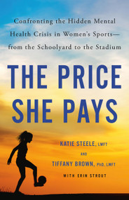 The Price She Pays (Confronting the Hidden Mental Health Crisis in Women's Sports-from the Schoolyard to the Stadium) by Tiffany Brown, Katie Steele, Erin Strout, 9780316567473