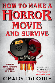 How to Make a Horror Movie and Survive (A Novel) by Craig DiLouie, 9780316569316