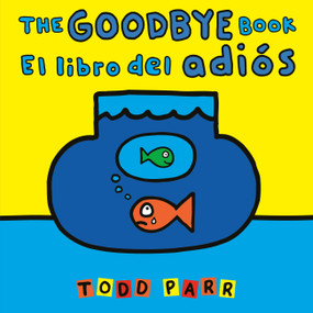 The Goodbye Book / El libro del adiós (Bilingual Edition) by Todd Parr, 9780316572439