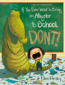 If You Ever Want to Bring an Alligator to School, Don't! - 9780316573696 by Elise Parsley, 9780316573696