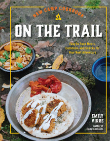 New Camp Cookbook On the Trail (Easy-to-Pack Meals, Cocktails, and Snacks for Your Next Adventure) by Emily Vikre, 9780760385081