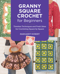 Granny Square Crochet for Beginners (Timeless Techniques and Fresh Ideas for Crocheting Square by Square) by Margaret Hubert, 9780760390726