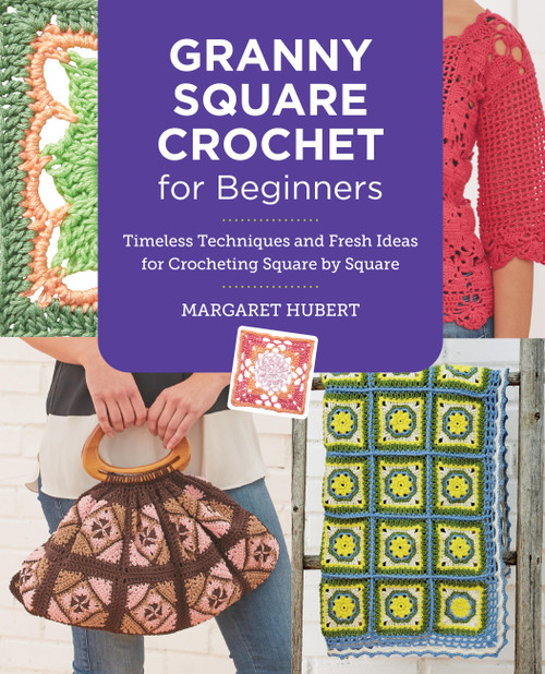 Granny Square Crochet for Beginners (Timeless Techniques and Fresh Ideas for Crocheting Square by Square) by Margaret Hubert, 9780760390726