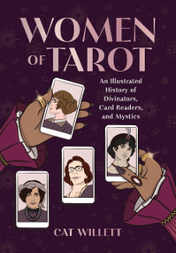 Women of Tarot (An Illustrated History of Divinators, Card Readers, and Mystics) by Cat Willett, 9780762482870