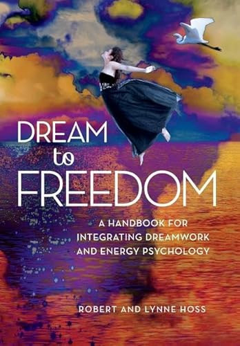 Dream to Freedom (A Handbook for Integrating Dreamwork and Energy Psychology) by Robert Hoss, Lynne Hoss, 9781604152005