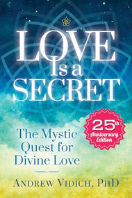 Love Is a Secret (The Mystic Quest for Divine Love) by Andrew Vidich, 9781604152531