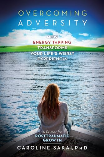 Overcoming Adversity (How Energy Tapping Transforms Your Life's Worst Experiences: A Primer for Post-Traumatic Growth) - 9781604152487 by Caroline Sakai, 9781604152487