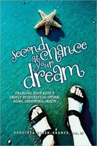 Second Chance at Your Dream (Engaging Your Body's Energy Resources for Optimal Aging, Creativity, and Health) by Dorothea Hover-Kramer, 9781604150384