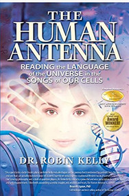 The Human Antenna (Reading the Language of the Universe in the Songs of Our Cells) by Robin Kelly, 9781604150162