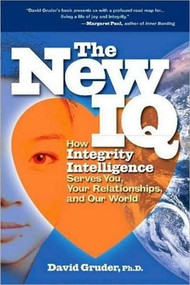 The New IQ (How Integrity Intelligence Serves You, Your Relationships, and Our World) by David Gruder, 9781604150131