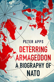 Deterring Armageddon: A Biography of NATO by Peter Apps, 9781035405756