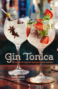 Gin Tonica (40 recipes for Spanish-style gin and tonic cocktails) by David T. Smith, 9781849758536