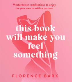 This Book Will Make You Feel Something (Masturbation meditations to use on your own or with a partner) by Florence Bark, 9781408728406