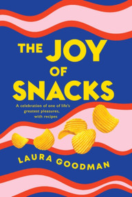 The Joy of Snacks (A celebration of one of life's greatest pleasures, with recipes **SHORTLISTED FOR THE FORTNUM AND MASON FOOD BOOK OF THE YEAR**) by Laura Goodman, 9781472291578