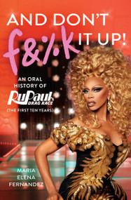 And Don't F&%k It Up (An Oral History of RuPaul's Drag Race (The First Ten Years)) - 9781538717653 by World of Wonder, Maria Elena Fernandez, 9781538717653