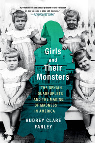 Girls and Their Monsters (The Genain Quadruplets and the Making of Madness in America) - 9781538724484 by Audrey Clare Farley, 9781538724484