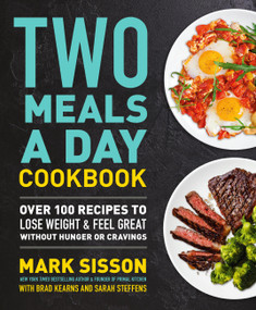 Two Meals a Day Cookbook (Over 100 Recipes to Lose Weight & Feel Great Without Hunger or Cravings) - 9781538736937 by Mark Sisson, Brad Kearns, 9781538736937